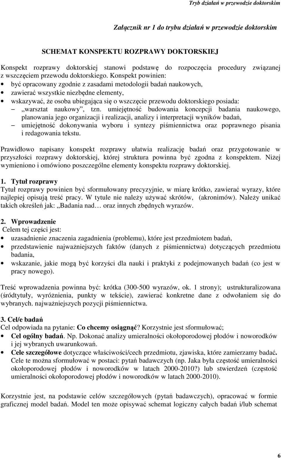 Konspekt powinien: być opracowany zgodnie z zasadami metodologii badań naukowych, zawierać wszystkie niezbędne elementy, wskazywać, że osoba ubiegająca się o wszczęcie przewodu doktorskiego posiada: