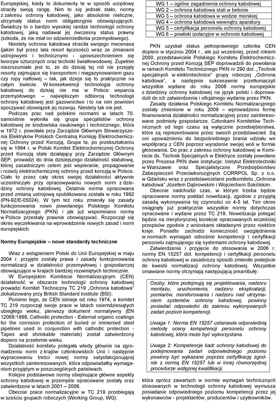 Świadczy to o bardzo wysokiej randze technologii ochrony katodowej, jaką nadawał jej ówczesny status prawny (szkoda, że nie miał on odzwierciedlenia przemysłowego).