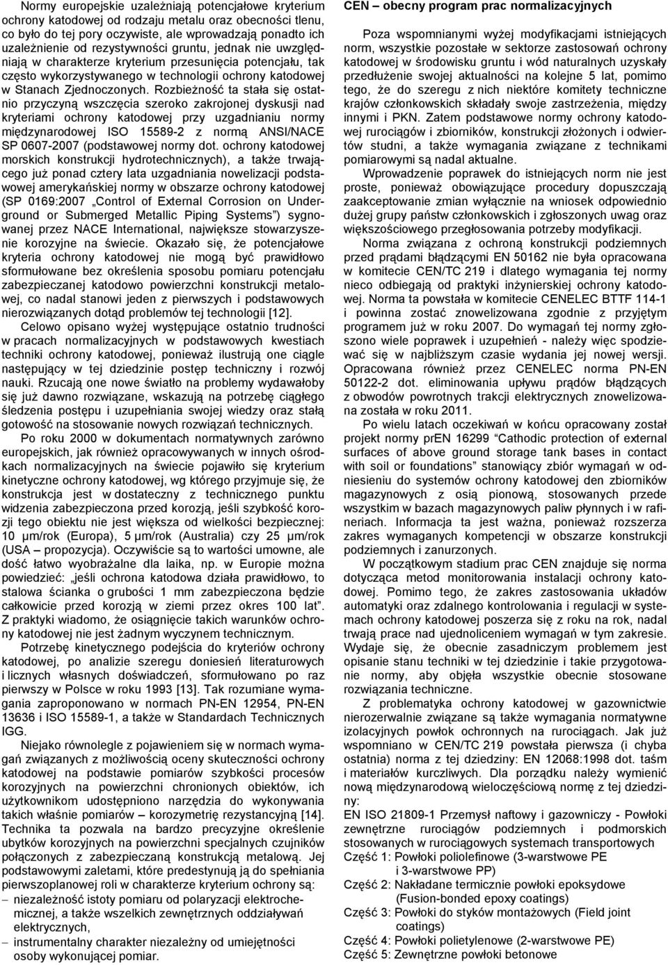 Rozbieżność ta stała się ostatnio przyczyną wszczęcia szeroko zakrojonej dyskusji nad kryteriami ochrony katodowej przy uzgadnianiu normy międzynarodowej ISO 15589-2 z normą ANSI/NACE SP 0607-2007