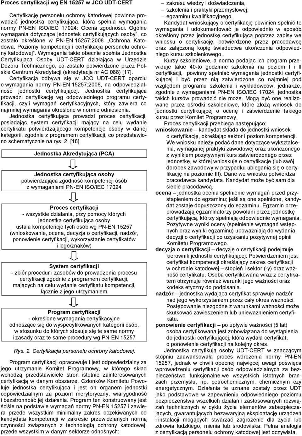 Wymagania takie obecnie spełnia Jednostka Certyfikująca Osoby UDT-CERT działająca w Urzędzie Dozoru Technicznego, co zostało potwierdzone przez Polskie Centrum Akredytacji (akredytacja nr AC 088)