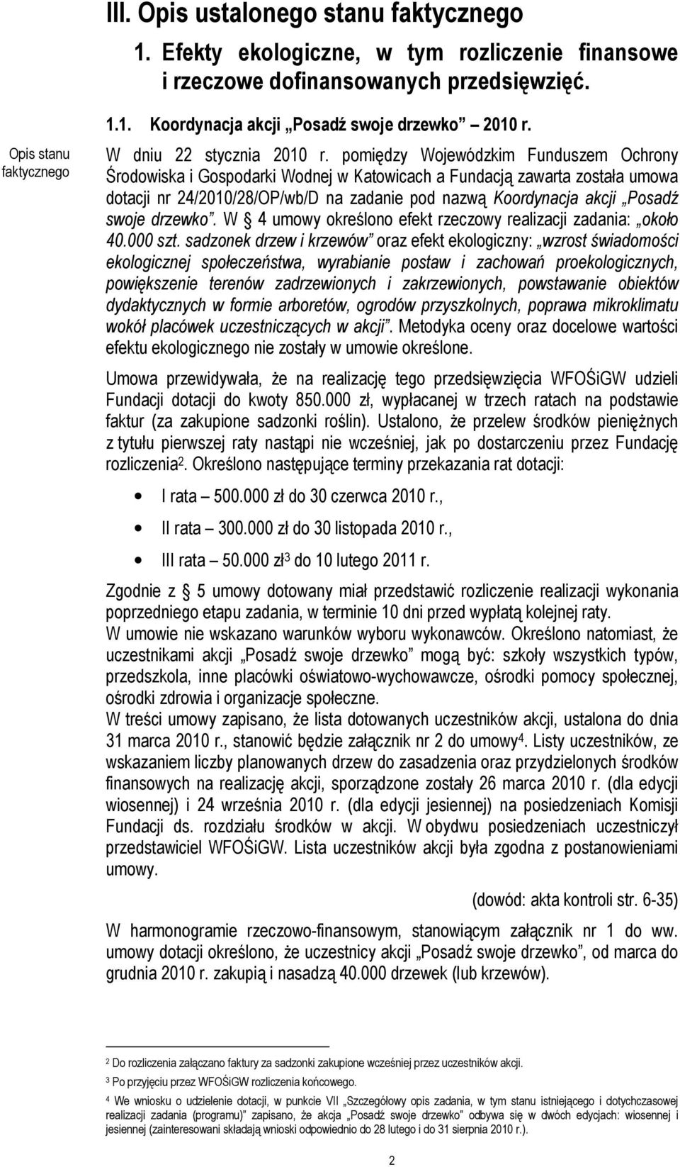 pomiędzy Wojewódzkim Funduszem Ochrony Środowiska i Gospodarki Wodnej w Katowicach a Fundacją zawarta została umowa dotacji nr 24/2010/28/OP/wb/D na zadanie pod nazwą Koordynacja akcji Posadź swoje