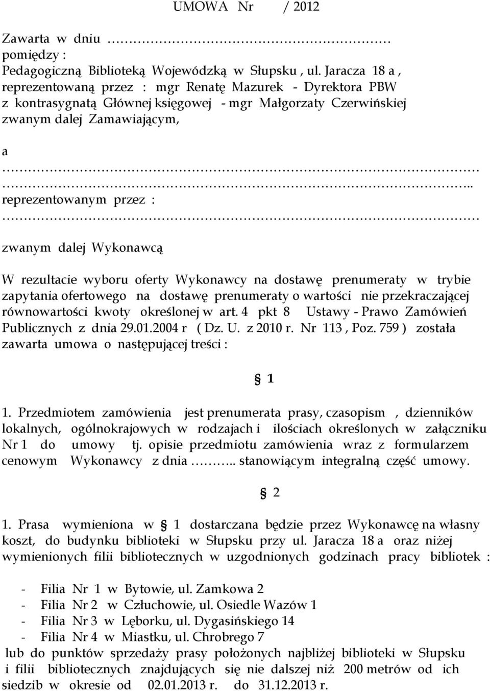 . reprezentowanym przez : zwanym dalej Wykonawcą W rezultacie wyboru oferty Wykonawcy na dostawę prenumeraty w trybie zapytania ofertowego na dostawę prenumeraty o wartości nie przekraczającej