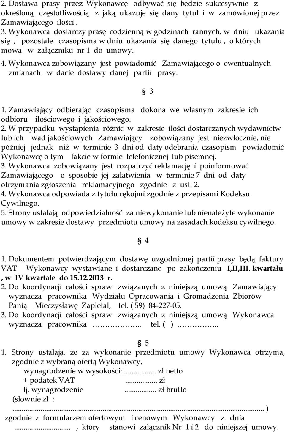 Wykonawca zobowiązany jest powiadomić Zamawiającego o ewentualnych zmianach w dacie dostawy danej partii prasy. 3 1.