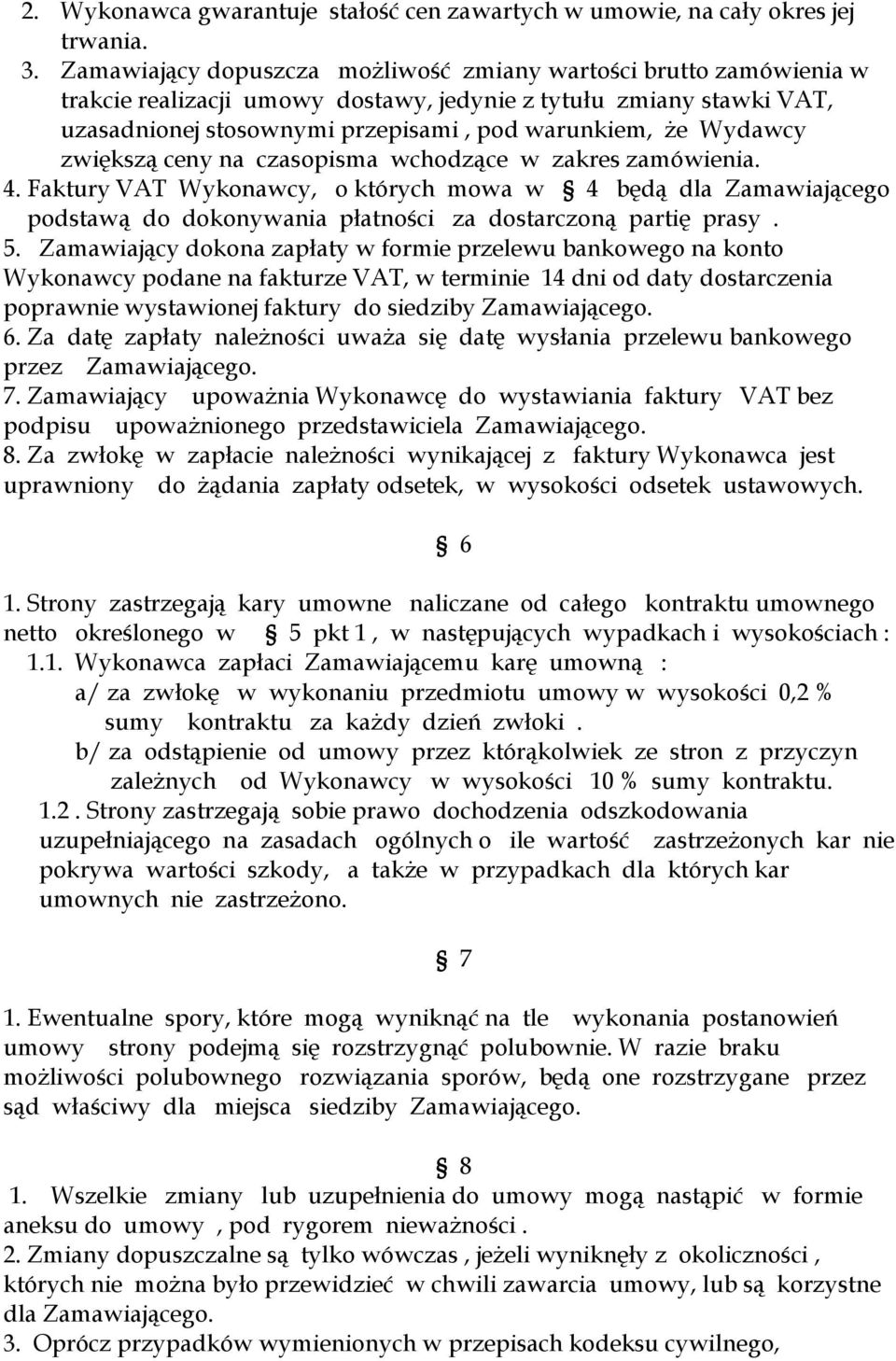 zwiększą ceny na czasopisma wchodzące w zakres zamówienia. 4. Faktury VAT Wykonawcy, o których mowa w 4 będą dla Zamawiającego podstawą do dokonywania płatności za dostarczoną partię prasy. 5.