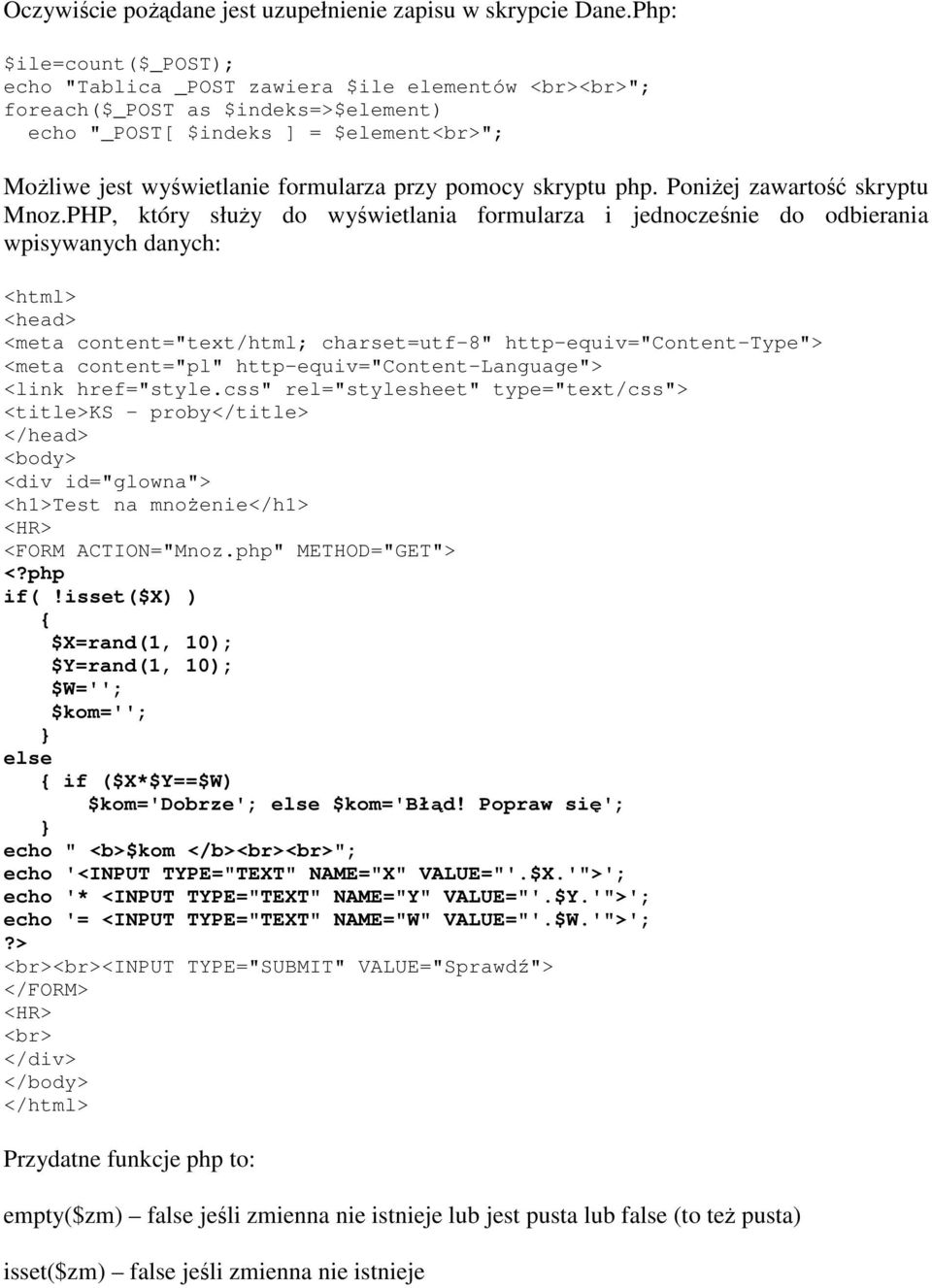 pomocy skryptu php. PoniŜej zawartość skryptu Mnoz.PHP, który słuŝy do wyświetlania formularza i jednocześnie do odbierania wpisywanych danych: <h1>test na mnoŝenie</h1> <FORM ACTION="Mnoz.