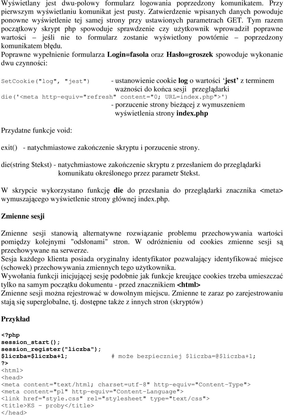 Tym razem początkowy skrypt php spowoduje sprawdzenie czy uŝytkownik wprowadził poprawne wartości jeśli nie to formularz zostanie wyświetlony powtórnie poprzedzony komunikatem błędu.