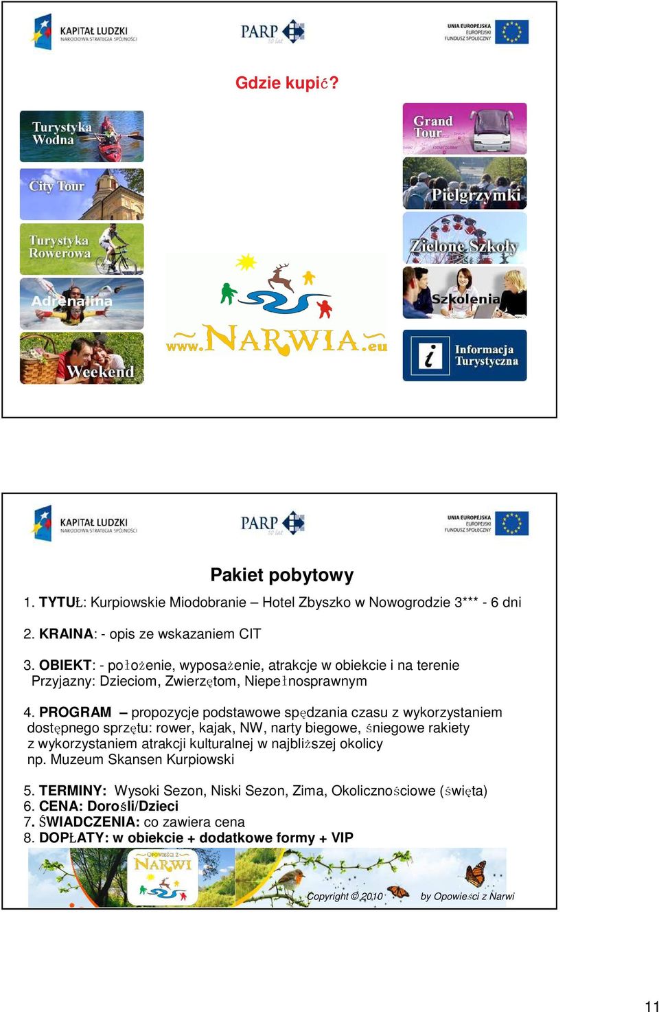 PROGRAM propozycje podstawowe spędzania czasu z wykorzystaniem dostępnego sprzętu: rower, kajak, NW, narty biegowe, śniegowe rakiety z wykorzystaniem atrakcji