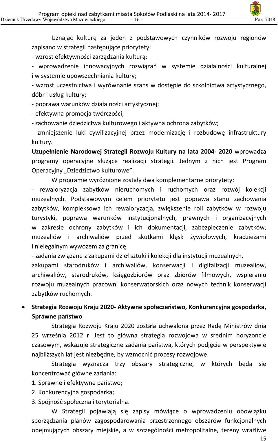 w systemie działalności kulturalnej i w systemie upowszechniania kultury; - wzrost uczestnictwa i wyrównanie szans w dostępie do szkolnictwa artystycznego, dóbr i usług kultury; - poprawa warunków