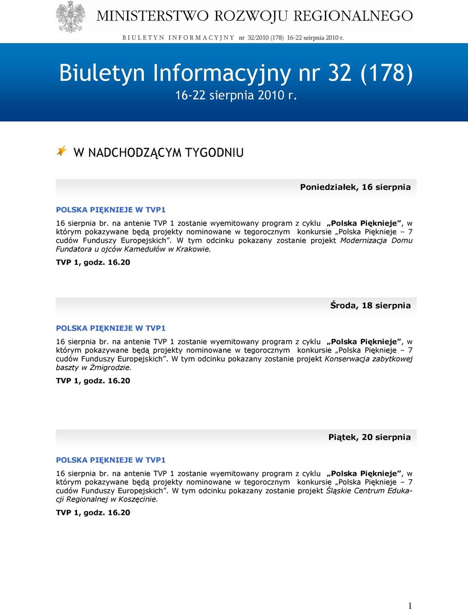 W tym odcinku pokazany zostanie projekt Modernizacja Domu Fundatora u ojców Kamedułów w Krakowie. TVP 1, godz. 16.20 Środa, 18 sierpnia POLSKA PIĘKNIEJE W TVP1 16 sierpnia br.