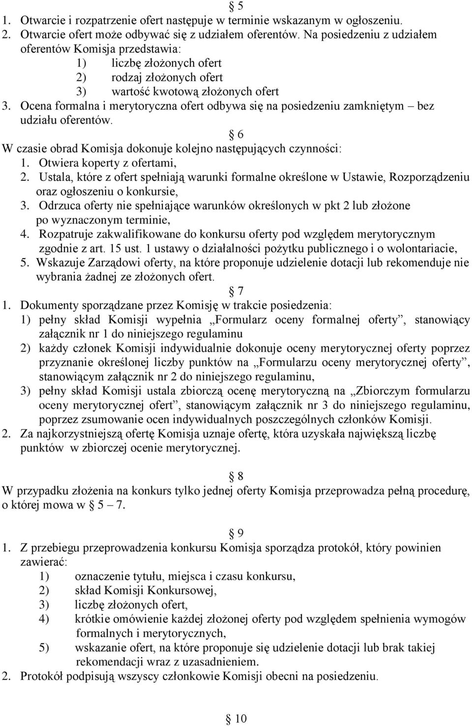 Ocena formalna i merytoryczna ofert odbywa się na posiedzeniu zamkniętym bez udziału oferentów. 6 W czasie obrad Komisja dokonuje kolejno następujących czynności: 1. Otwiera koperty z ofertami, 2.