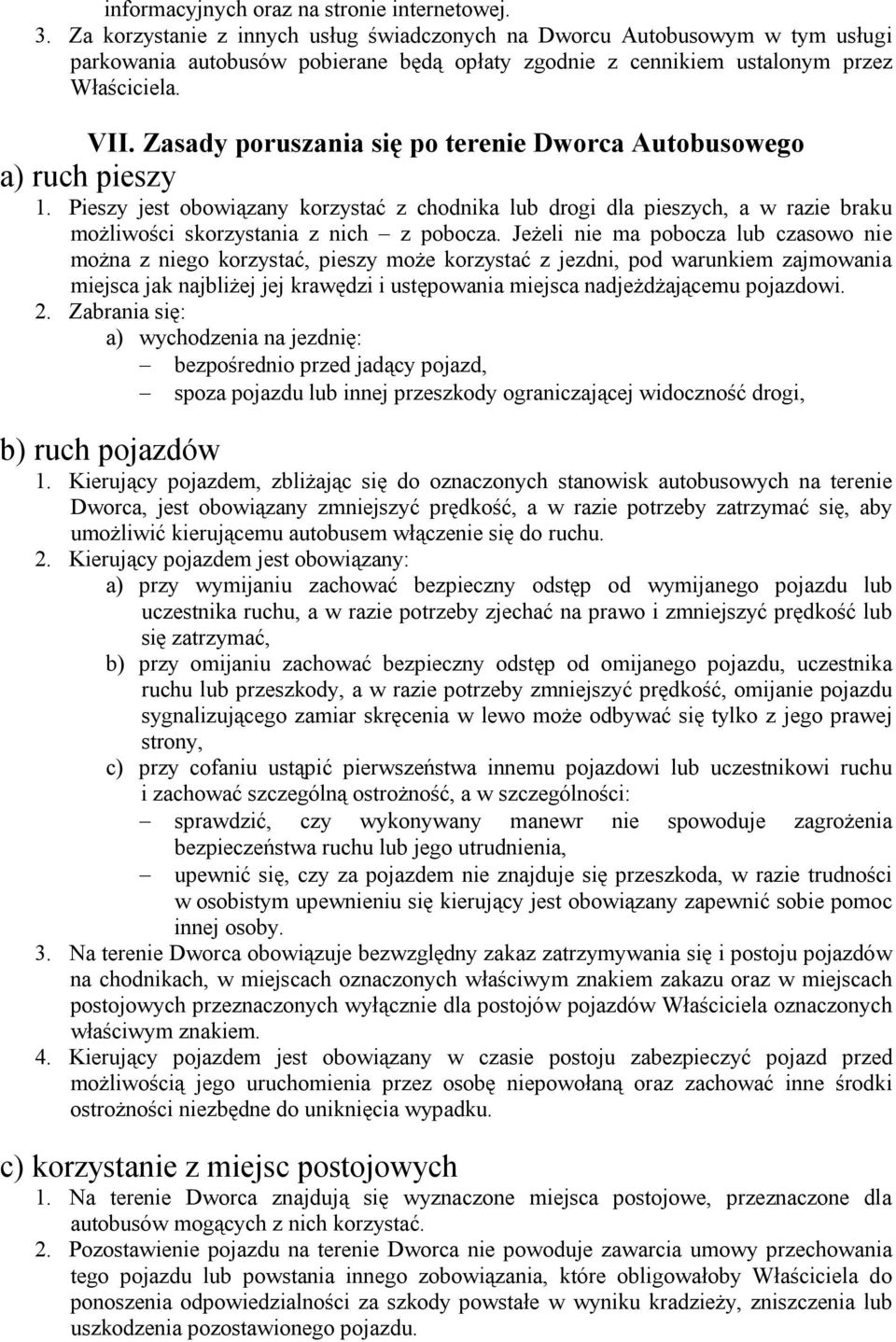 Zasady poruszania się po terenie Dworca Autobusowego a) ruch pieszy 1. Pieszy jest obowiązany korzystać z chodnika lub drogi dla pieszych, a w razie braku możliwości skorzystania z nich z pobocza.