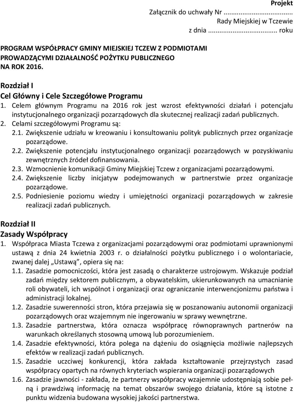 Celem głównym Programu na 2016 rok jest wzrost efektywności działań i potencjału instytucjonalnego organizacji pozarządowych dla skutecznej realizacji zadań publicznych. 2. Celami szczegółowymi Programu są: 2.