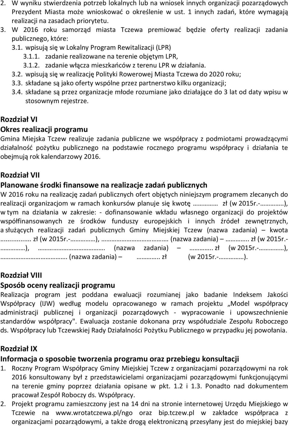 1.1. zadanie realizowane na terenie objętym LPR, 3.1.2. zadanie włącza mieszkańców z terenu LPR w działania. 3.2. wpisują się w realizację Polityki Rowerowej Miasta Tczewa do 2020 roku; 3.3. składane są jako oferty wspólne przez partnerstwo kilku organizacji; 3.