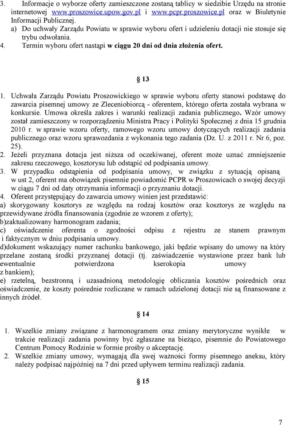 Uchwała Zarządu Powiatu Proszowickiego w sprawie wyboru oferty stanowi podstawę do zawarcia pisemnej umowy ze Zleceniobiorcą - oferentem, którego oferta została wybrana w konkursie.