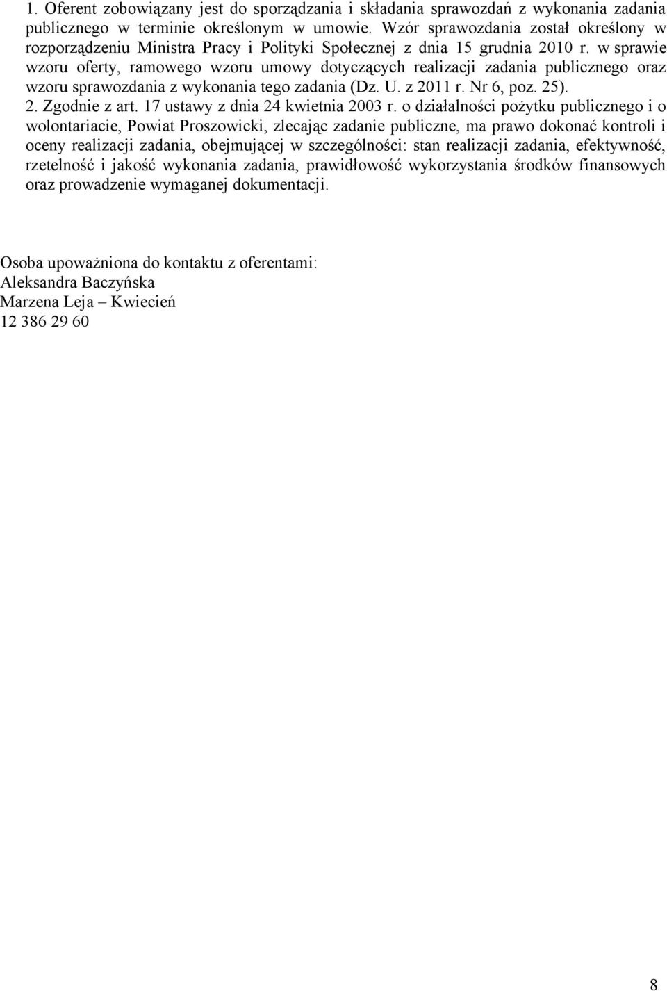 w sprawie wzoru oferty, ramowego wzoru umowy dotyczących realizacji zadania publicznego oraz wzoru sprawozdania z wykonania tego zadania (Dz. U. z 2011 r. Nr 6, poz. 25). 2. Zgodnie z art.