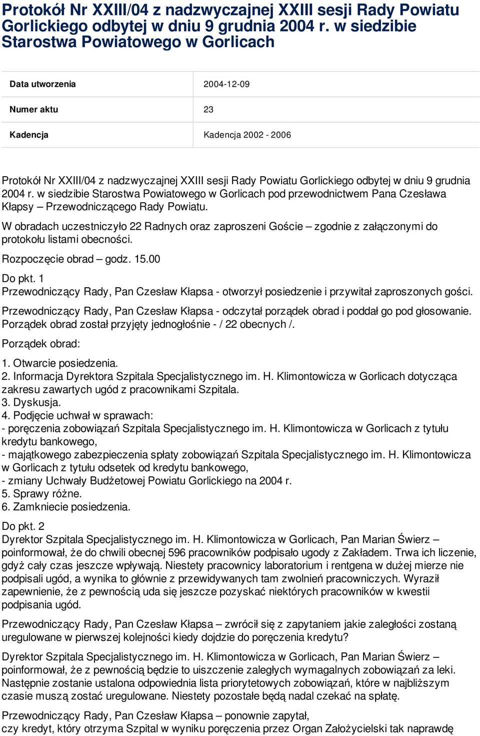 Kłapsy Przewodniczącego Rady Powiatu. W obradach uczestniczyło 22 Radnych oraz zaproszeni Goście zgodnie z załączonymi do protokołu listami obecności. Rozpoczęcie obrad godz. 15.00 Do pkt.