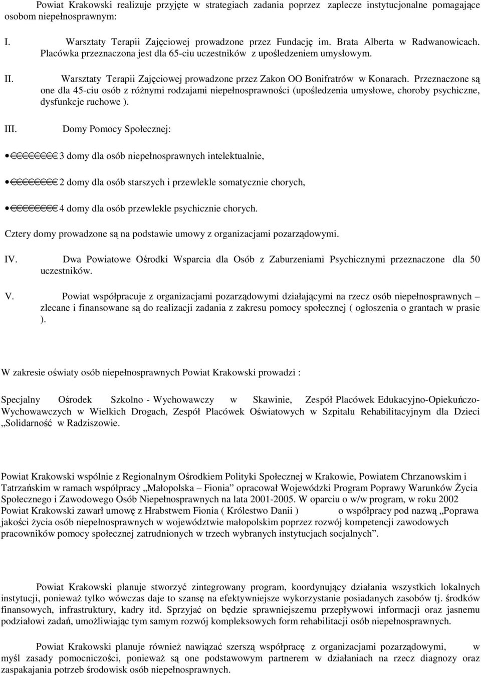 Przeznaczone są one dla 45-ciu osób z róŝnymi rodzajami niepełnosprawności (upośledzenia umysłowe, choroby psychiczne, dysfunkcje ruchowe ).