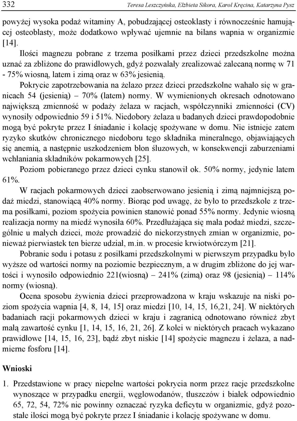 Ilości magnezu pobrane z trzema posiłkami przez dzieci przedszkolne można uznać za zbliżone do prawidłowych, gdyż pozwalały zrealizować zalecaną normę w 71-75% wiosną, latem i zimą oraz w 63%