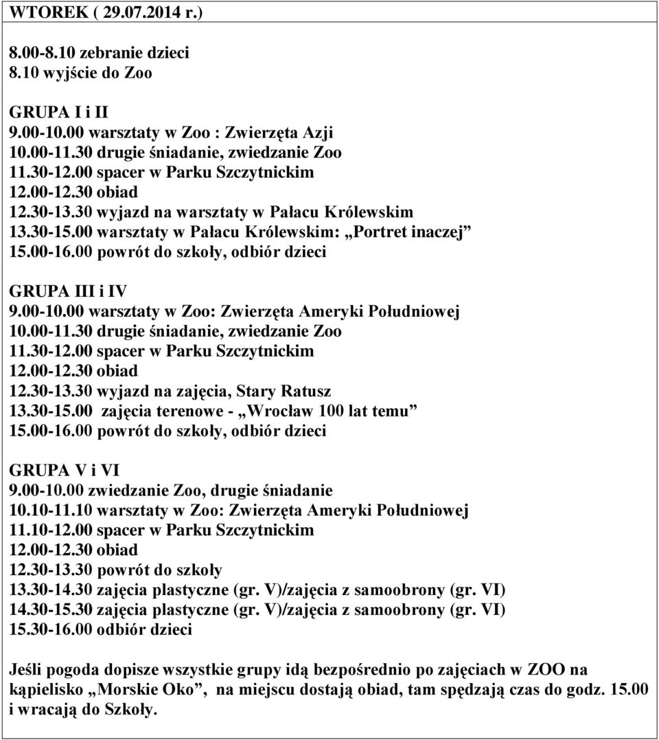 00 powrót do szkoły, odbiór dzieci GRUPA III i IV 9.00-10.00 warsztaty w Zoo: Zwierzęta Ameryki Południowej 10.00-11.30 drugie śniadanie, zwiedzanie Zoo 11.30-12.00 spacer w Parku Szczytnickim 12.