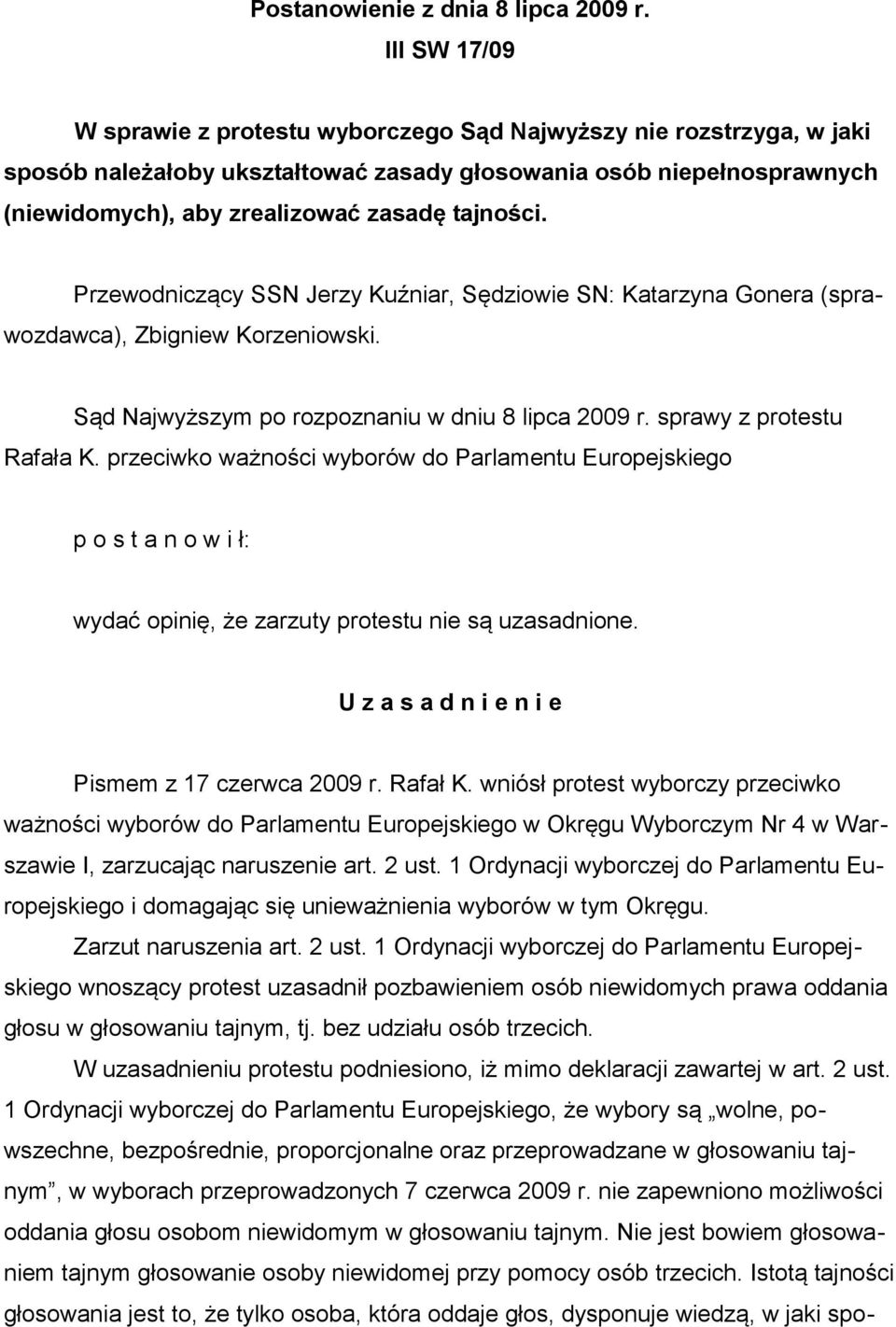 tajności. Przewodniczący SSN Jerzy Kuźniar, Sędziowie SN: Katarzyna Gonera (sprawozdawca), Zbigniew Korzeniowski. Sąd Najwyższym po rozpoznaniu w dniu 8 lipca 2009 r. sprawy z protestu Rafała K.