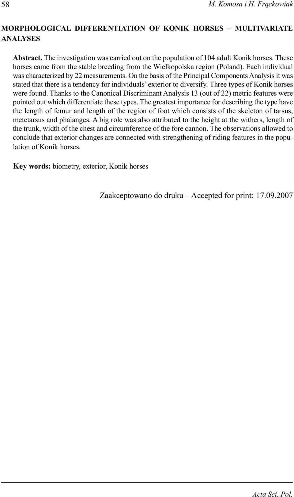 On the basis of the Principal Components Analysis it was stated that there is a tendency for individuals exterior to diversify. Three types of Konik horses were found.