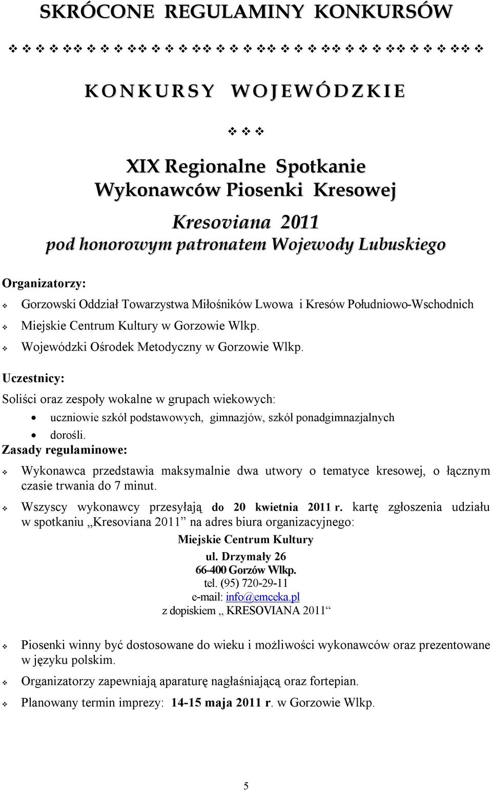 Uczestnicy: Soliści oraz zespoły wokalne w grupach wiekowych: uczniowie szkół podstawowych, gimnazjów, szkół ponadgimnazjalnych dorośli.