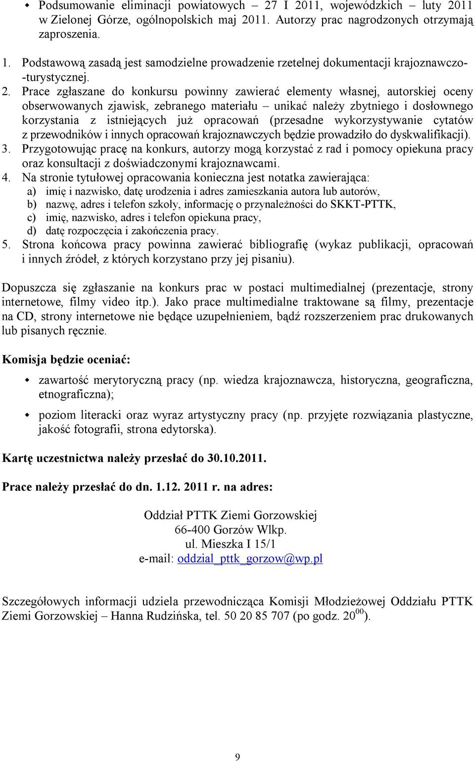 Prace zgłaszane do konkursu powinny zawierać elementy własnej, autorskiej oceny obserwowanych zjawisk, zebranego materiału unikać należy zbytniego i dosłownego korzystania z istniejących już