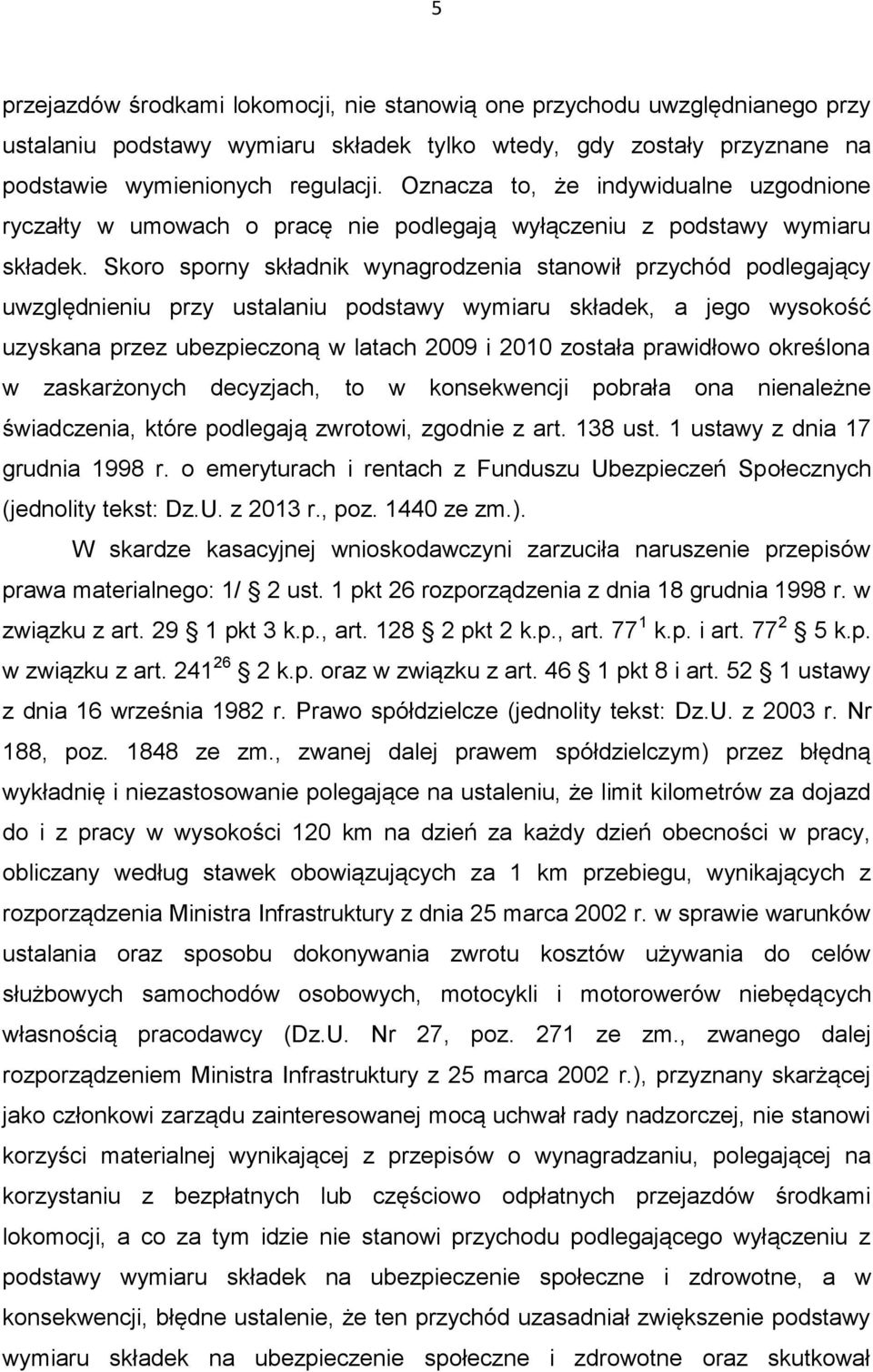 Skoro sporny składnik wynagrodzenia stanowił przychód podlegający uwzględnieniu przy ustalaniu podstawy wymiaru składek, a jego wysokość uzyskana przez ubezpieczoną w latach 2009 i 2010 została