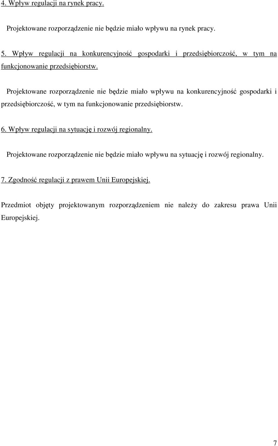 Projektowane rozporządzenie nie będzie miało wpływu na konkurencyjność gospodarki i przedsiębiorczość, w tym na funkcjonowanie przedsiębiorstw. 6.