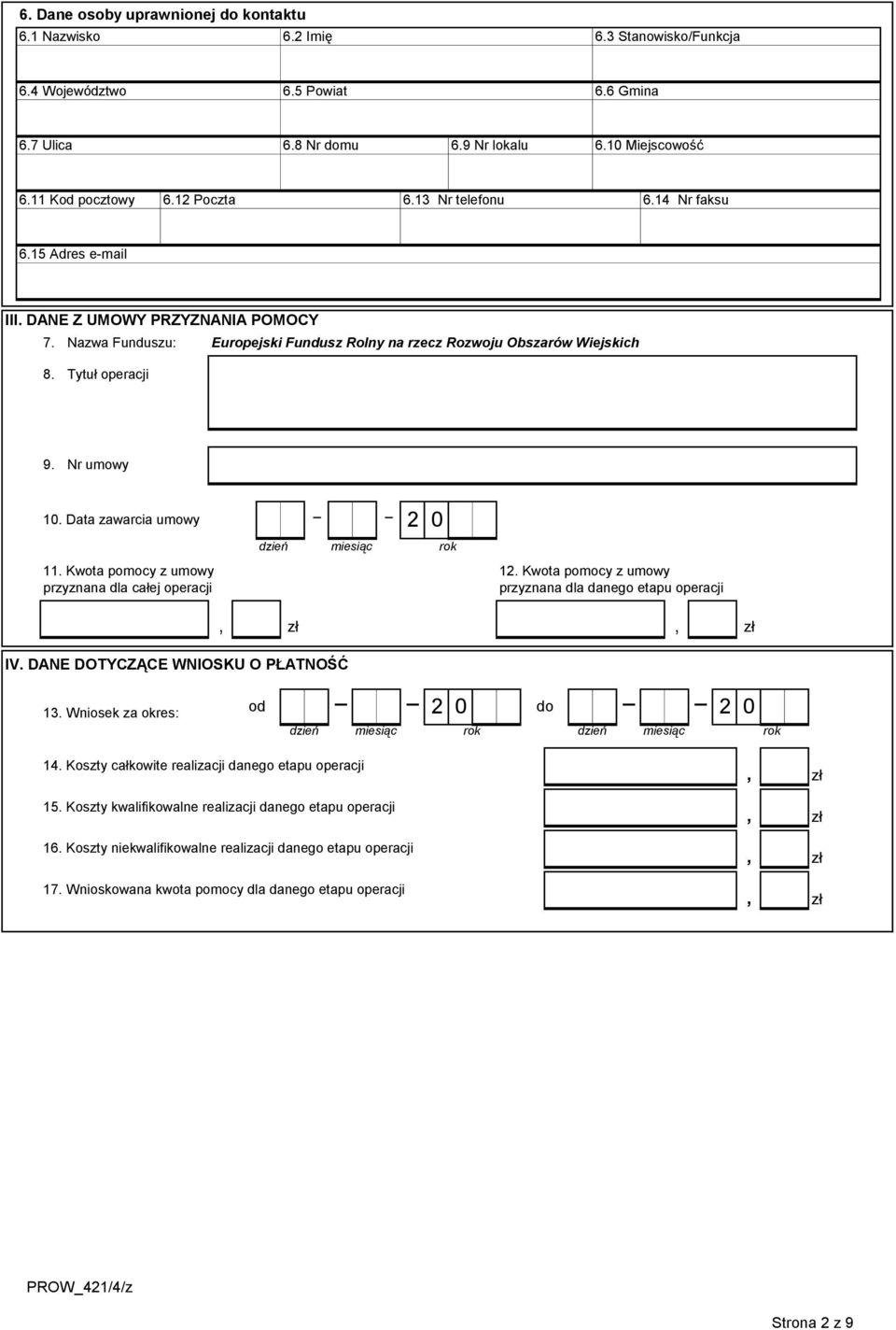 Nr umowy 10. Data zawarcia umowy 0 dzień miesiąc rok 11. Kwota pomocy z umowy przyznana dla całej operacji 1. Kwota pomocy z umowy przyznana dla danego etapu operacji, zł, zł IV.