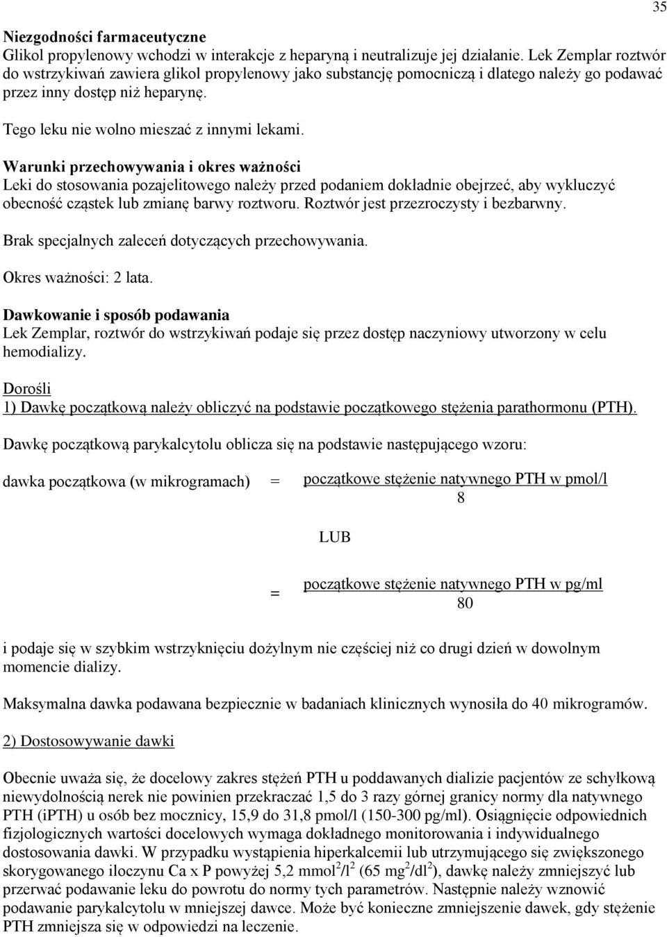 Warunki przechowywania i okres ważności Leki do stosowania pozajelitowego należy przed podaniem dokładnie obejrzeć, aby wykluczyć obecność cząstek lub zmianę barwy roztworu.