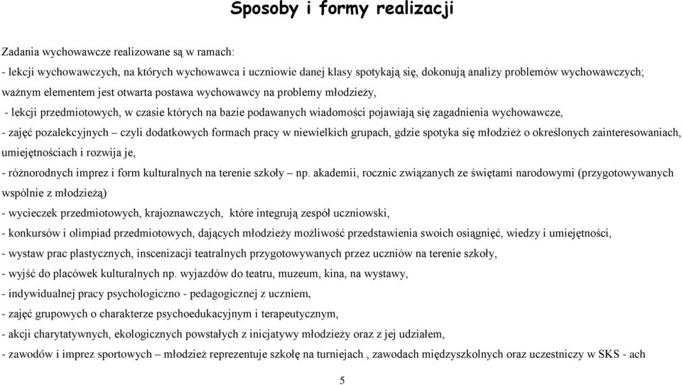 pozalekcyjnych czyli dodatkowych formach pracy w niewielkich grupach, gdzie spotyka się młodzież o określonych zainteresowaniach, umiejętnościach i rozwija je, - różnorodnych imprez i form