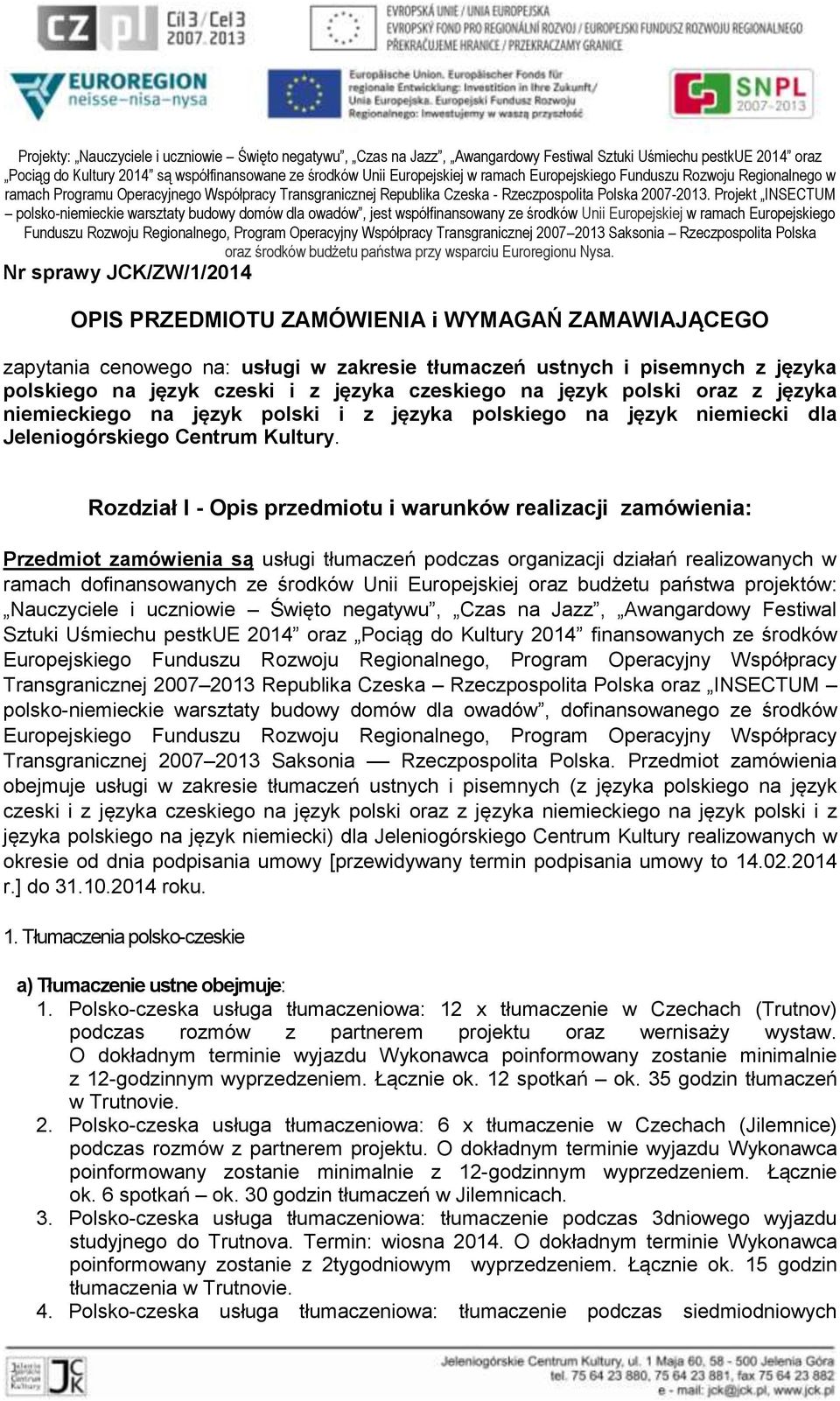 Rozdział I - Opis przedmiotu i warunków realizacji zamówienia: Przedmiot zamówienia są usługi tłumaczeń podczas organizacji działań realizowanych w ramach dofinansowanych ze środków Unii Europejskiej