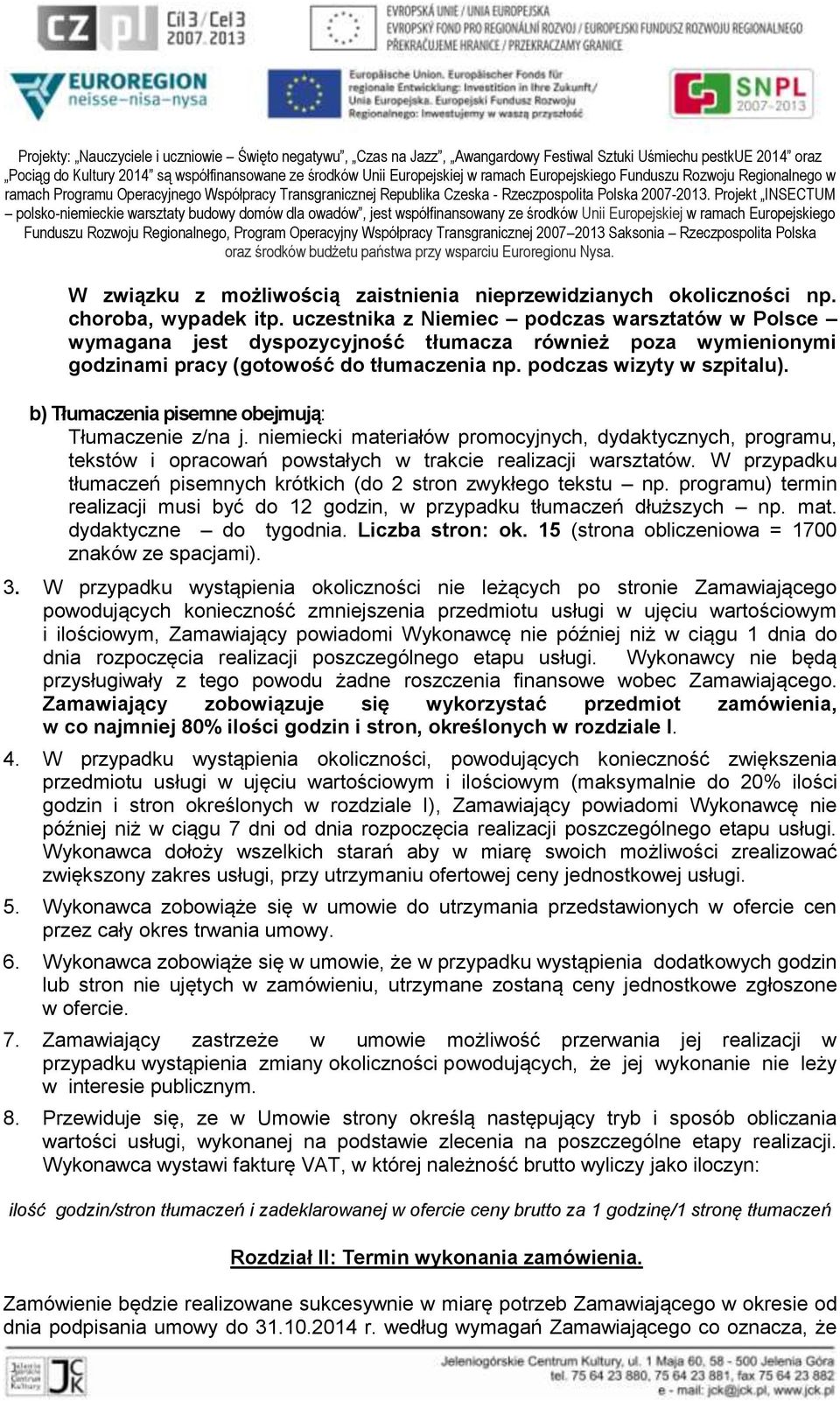 b) Tłumaczenia pisemne obejmują: Tłumaczenie z/na j. niemiecki materiałów promocyjnych, dydaktycznych, programu, tekstów i opracowań powstałych w trakcie realizacji warsztatów.