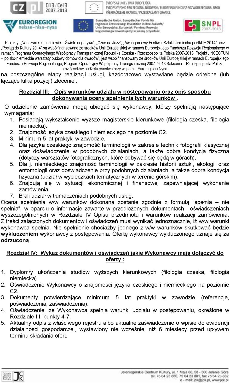 O udzielenie zamówienia mogą ubiegać się wykonawcy, którzy spełniają następujące wymagania: 1. Posiadają wykształcenie wyższe magisterskie kierunkowe (filologia czeska, filologia niemiecka). 2.