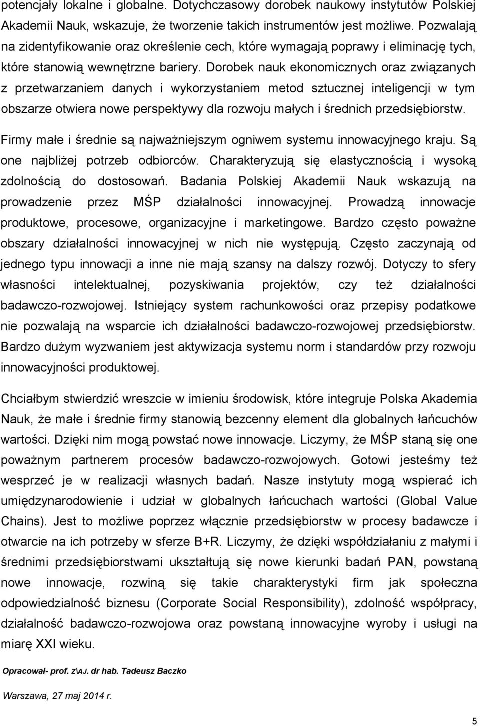 Dorobek nauk ekonomicznych oraz związanych z przetwarzaniem danych i wykorzystaniem metod sztucznej inteligencji w tym obszarze otwiera nowe perspektywy dla rozwoju małych i średnich przedsiębiorstw.