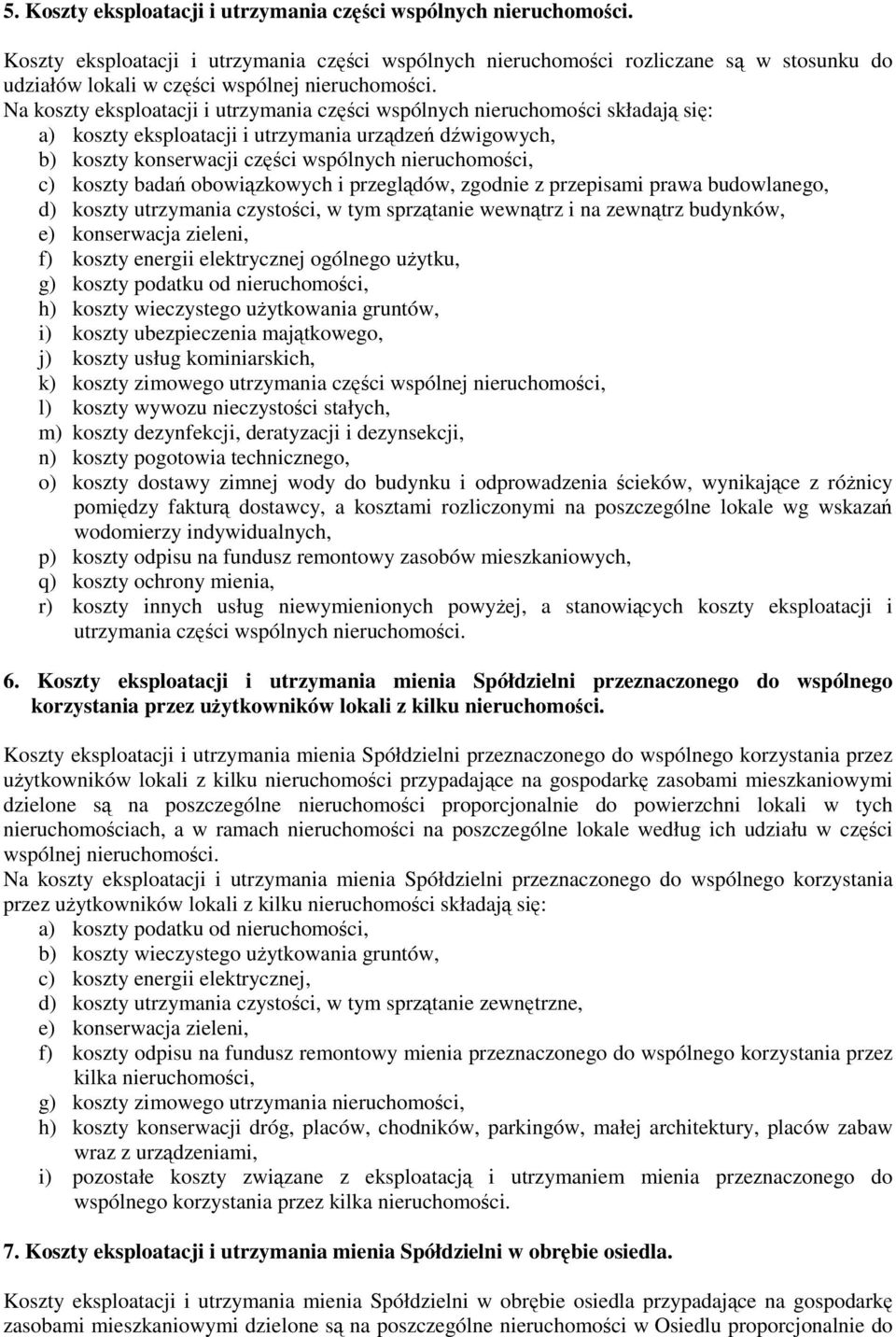 Na koszty eksploatacji i utrzymania części wspólnych nieruchomości składają się: a) koszty eksploatacji i utrzymania urządzeń dźwigowych, b) koszty konserwacji części wspólnych nieruchomości, c)