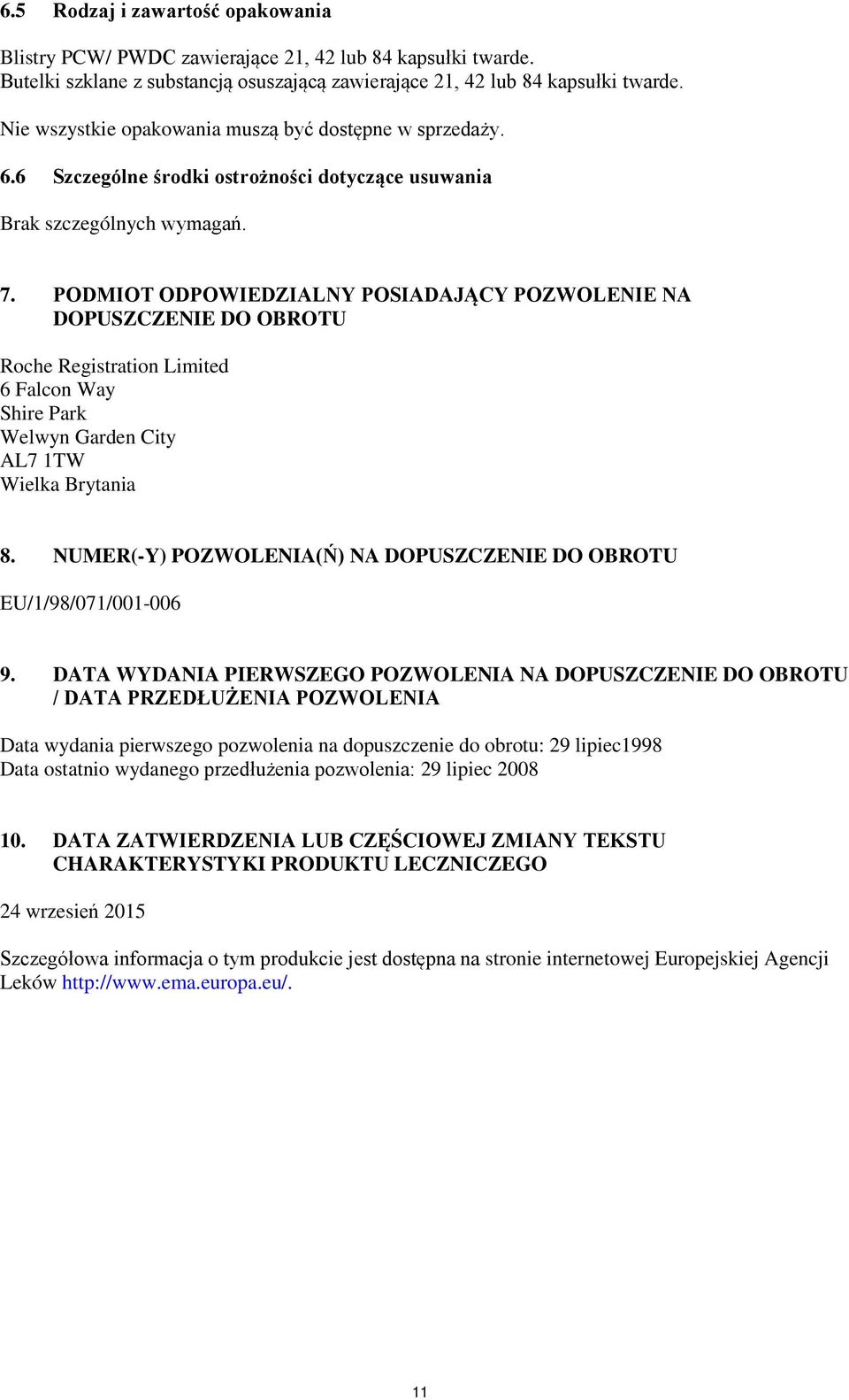 PODMIOT ODPOWIEDZIALNY POSIADAJĄCY POZWOLENIE NA DOPUSZCZENIE DO OBROTU Roche Registration Limited 6 Falcon Way Shire Park Welwyn Garden City AL7 1TW Wielka Brytania 8.