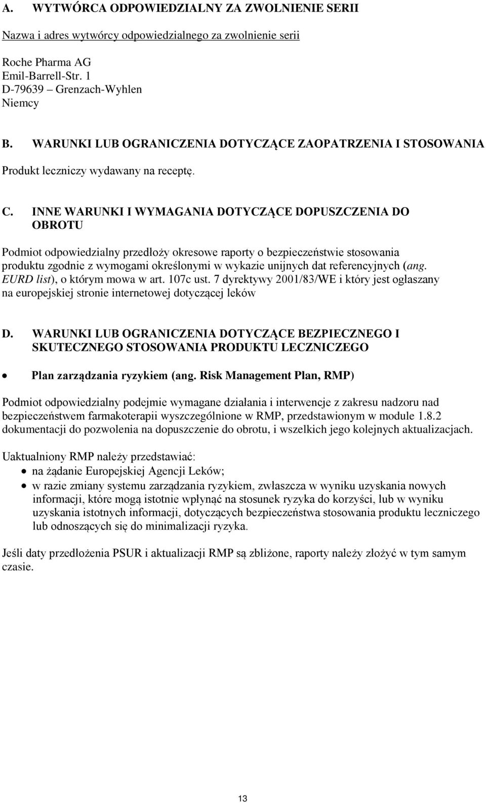 INNE WARUNKI I WYMAGANIA DOTYCZĄCE DOPUSZCZENIA DO OBROTU Podmiot odpowiedzialny przedłoży okresowe raporty o bezpieczeństwie stosowania produktu zgodnie z wymogami określonymi w wykazie unijnych dat