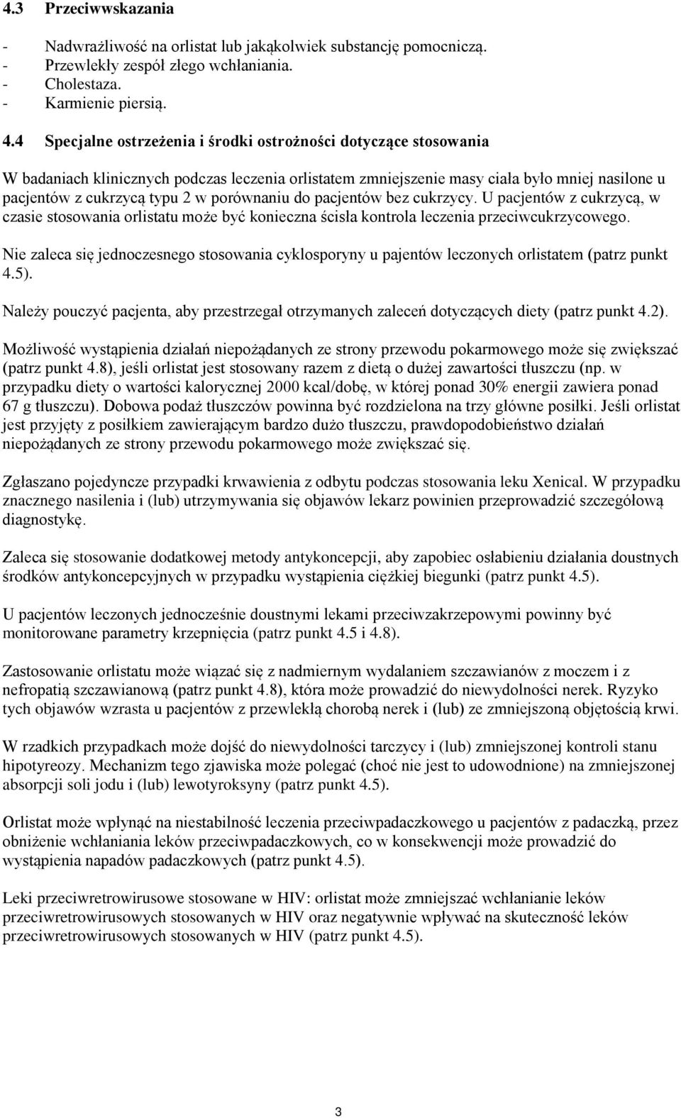 porównaniu do pacjentów bez cukrzycy. U pacjentów z cukrzycą, w czasie stosowania orlistatu może być konieczna ścisła kontrola leczenia przeciwcukrzycowego.