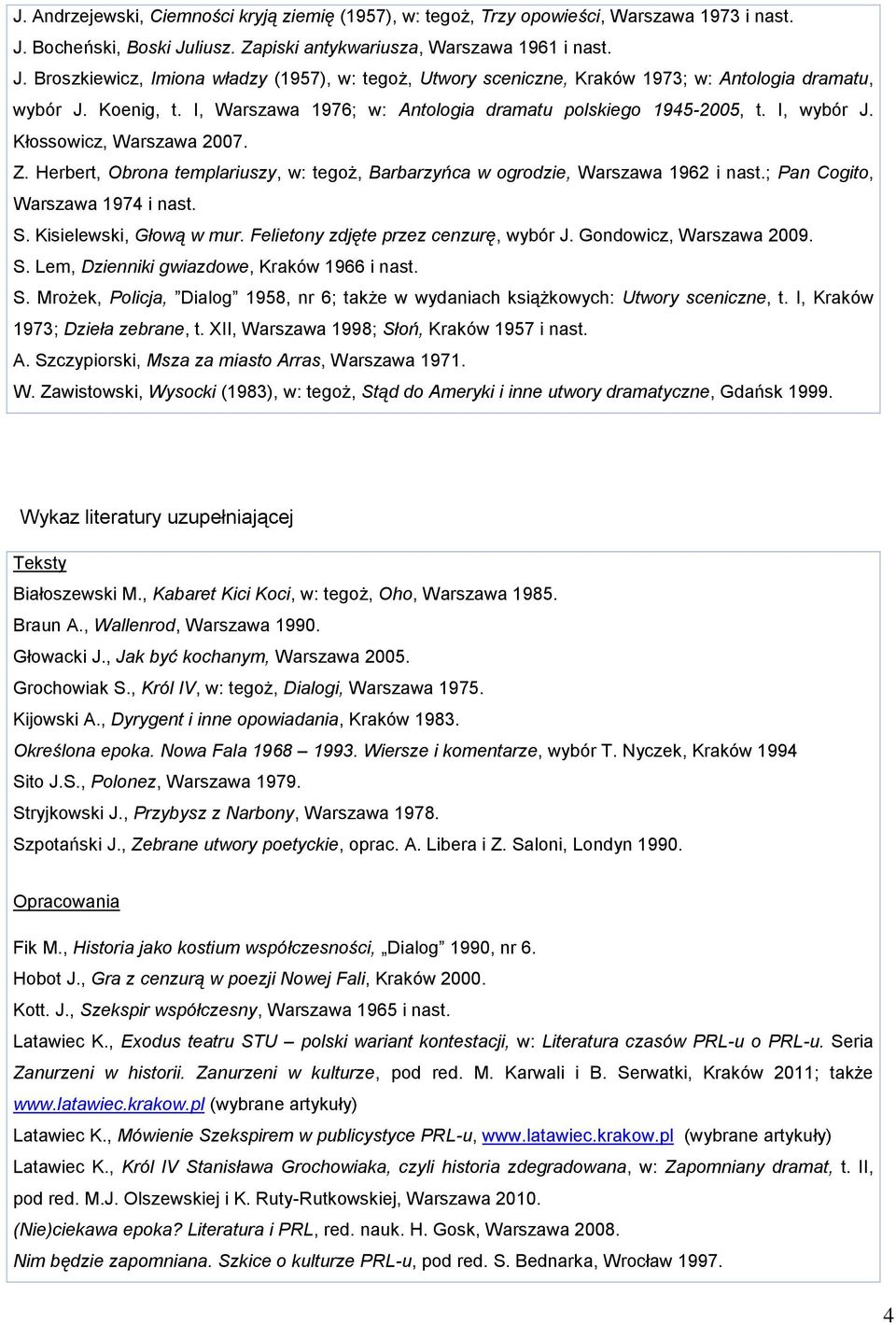 I, Warszawa 1976; w: Antologia dramatu polskiego 1945-2005, t. I, wybór J. Kłossowicz, Warszawa 2007. Z. Herbert, Obrona templariuszy, w: tegoż, Barbarzyńca w ogrodzie, Warszawa 1962 i nast.