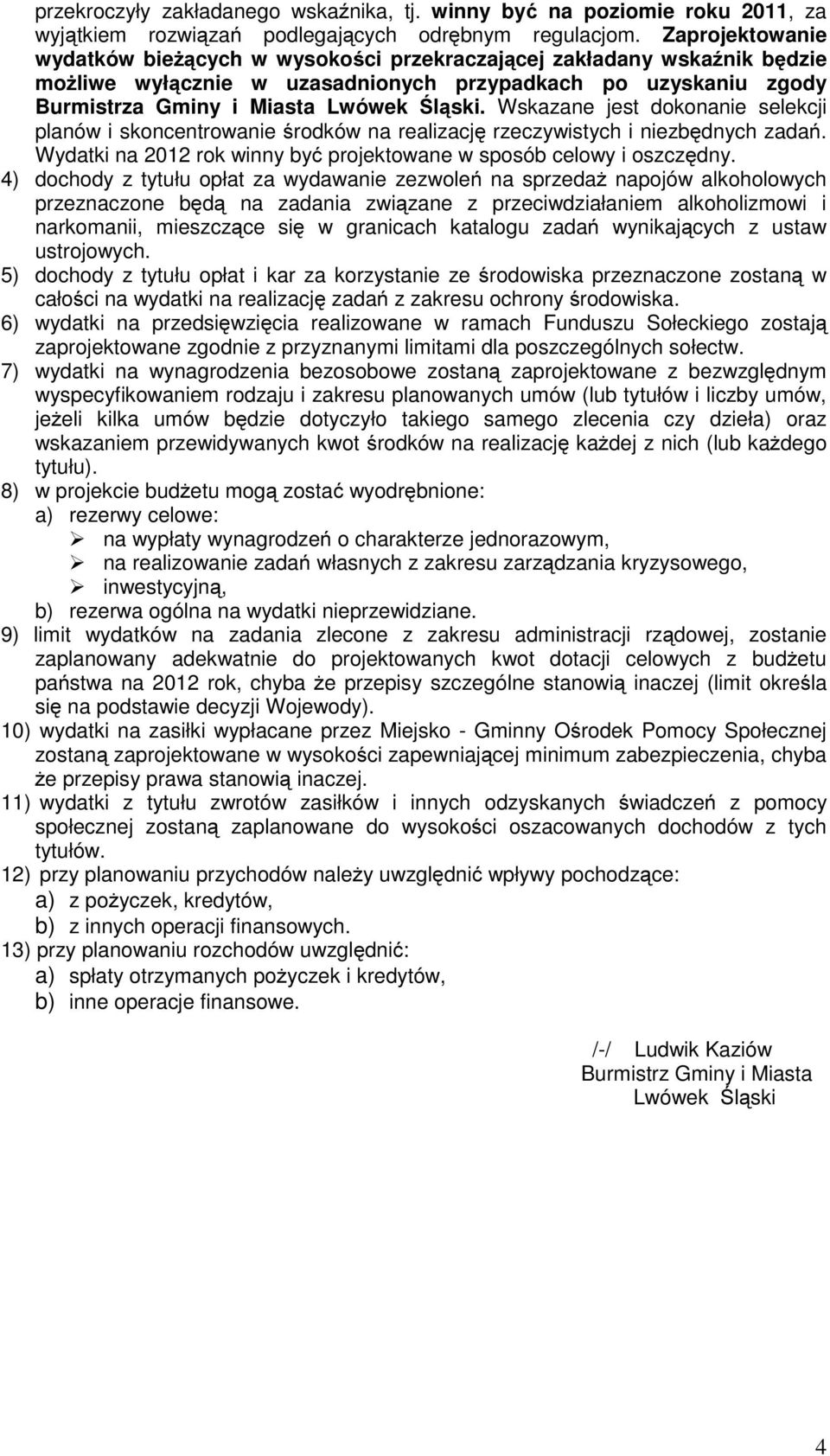 Wskazane jest dokonanie selekcji planów i skoncentrowanie środków na realizację rzeczywistych i niezbędnych zadań. Wydatki na 2012 rok winny być projektowane w sposób celowy i oszczędny.