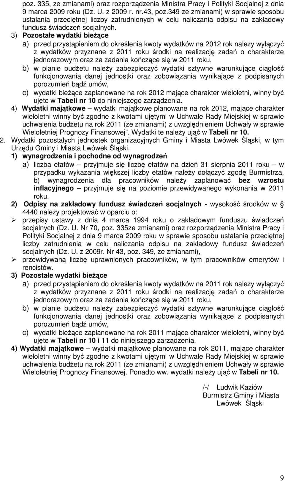 3) Pozostałe wydatki bieżące a) przed przystąpieniem do określenia kwoty wydatków na 2012 rok należy wyłączyć z wydatków przyznane z 2011 roku środki na realizację zadań o charakterze jednorazowym