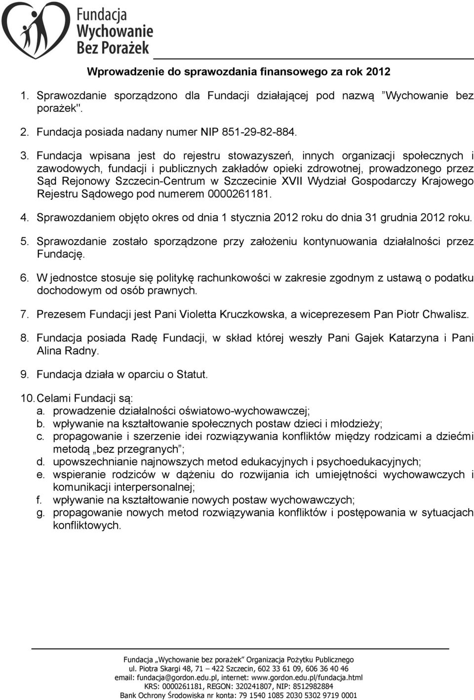 Szczecinie XVII Wydział Gospodarczy Krajowego Rejestru Sądowego pod numerem 0000261181. 4. Sprawozdaniem objęto okres od dnia 1 stycznia 2012 roku do dnia 31 grudnia 2012 roku. 5.