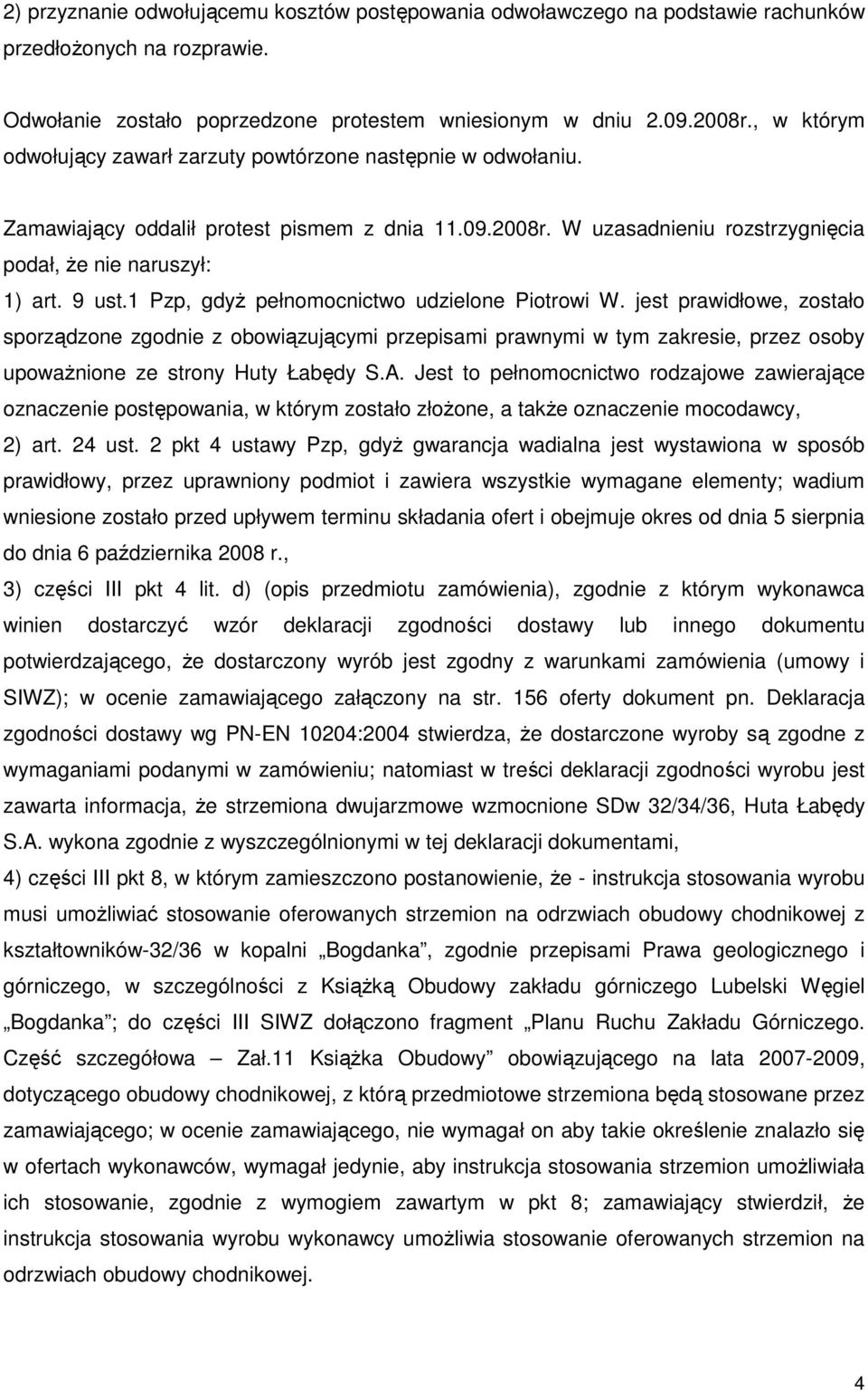 1 Pzp, gdyŝ pełnomocnictwo udzielone Piotrowi W. jest prawidłowe, zostało sporządzone zgodnie z obowiązującymi przepisami prawnymi w tym zakresie, przez osoby upowaŝnione ze strony Huty Łabędy S.A.