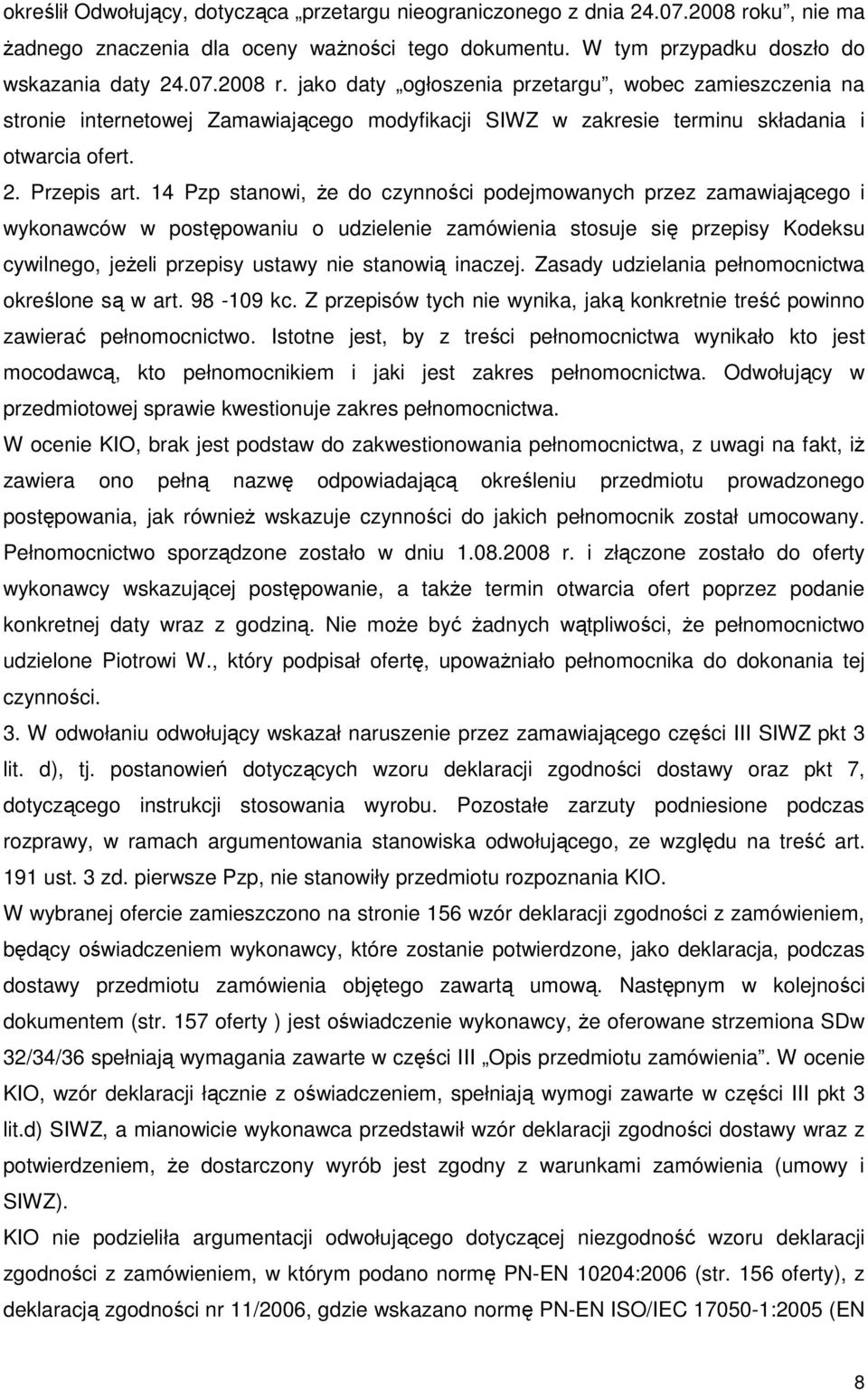 jako daty ogłoszenia przetargu, wobec zamieszczenia na stronie internetowej Zamawiającego modyfikacji SIWZ w zakresie terminu składania i otwarcia ofert. 2. Przepis art.