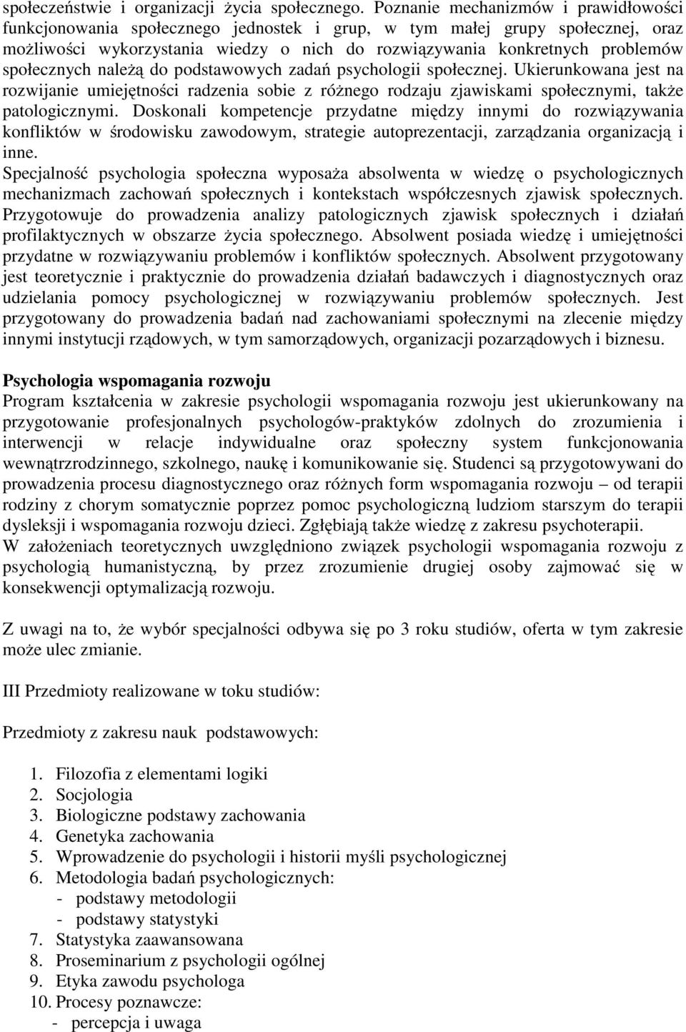 społecznych należą do podstawowych zadań psychologii społecznej. Ukierunkowana jest na rozwijanie umiejętności radzenia sobie z różnego rodzaju zjawiskami społecznymi, także patologicznymi.