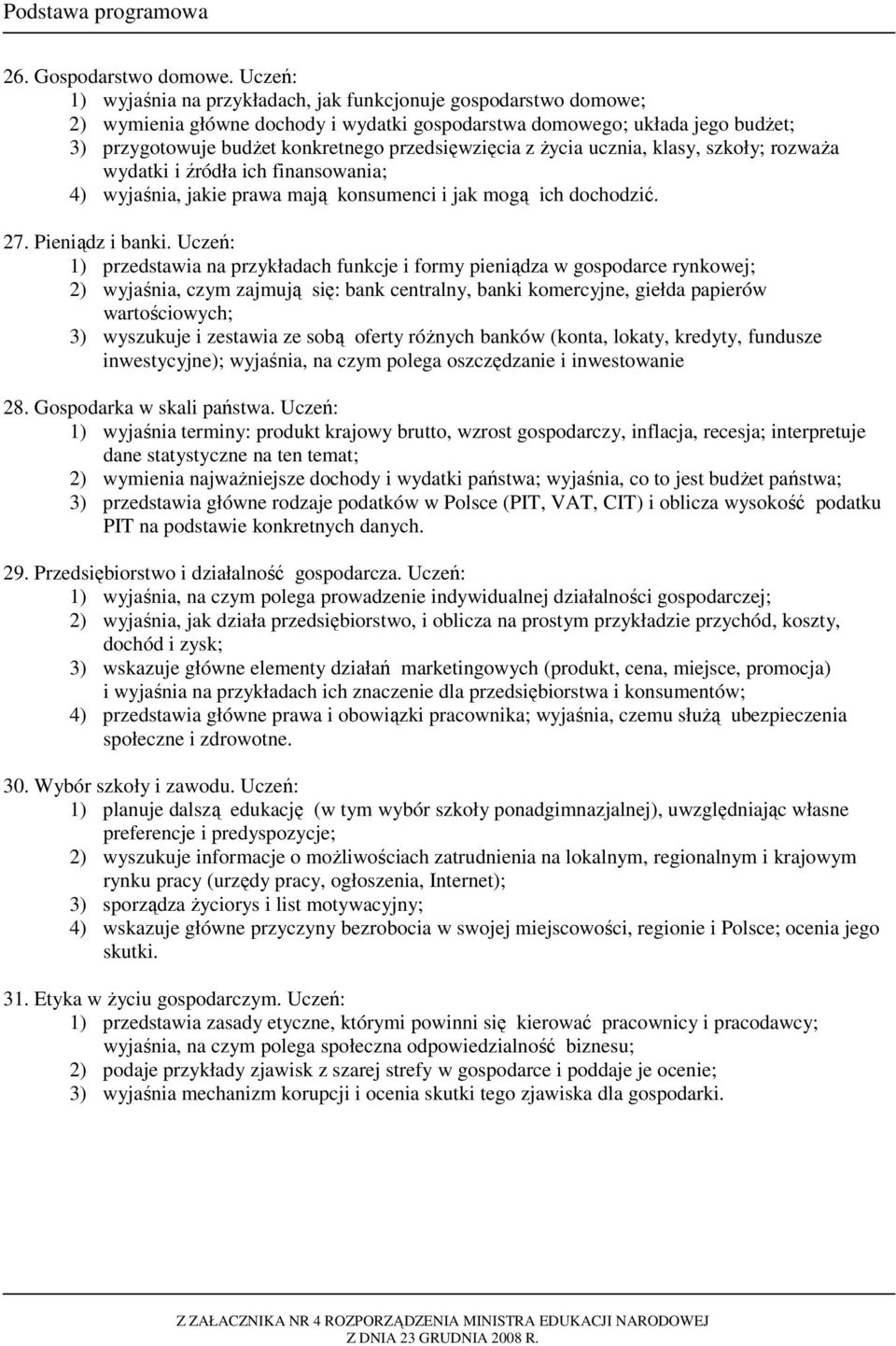 przedsięwzięcia z Ŝycia ucznia, klasy, szkoły; rozwaŝa wydatki i źródła ich finansowania; 4) wyjaśnia, jakie prawa mają konsumenci i jak mogą ich dochodzić. 27. Pieniądz i banki.