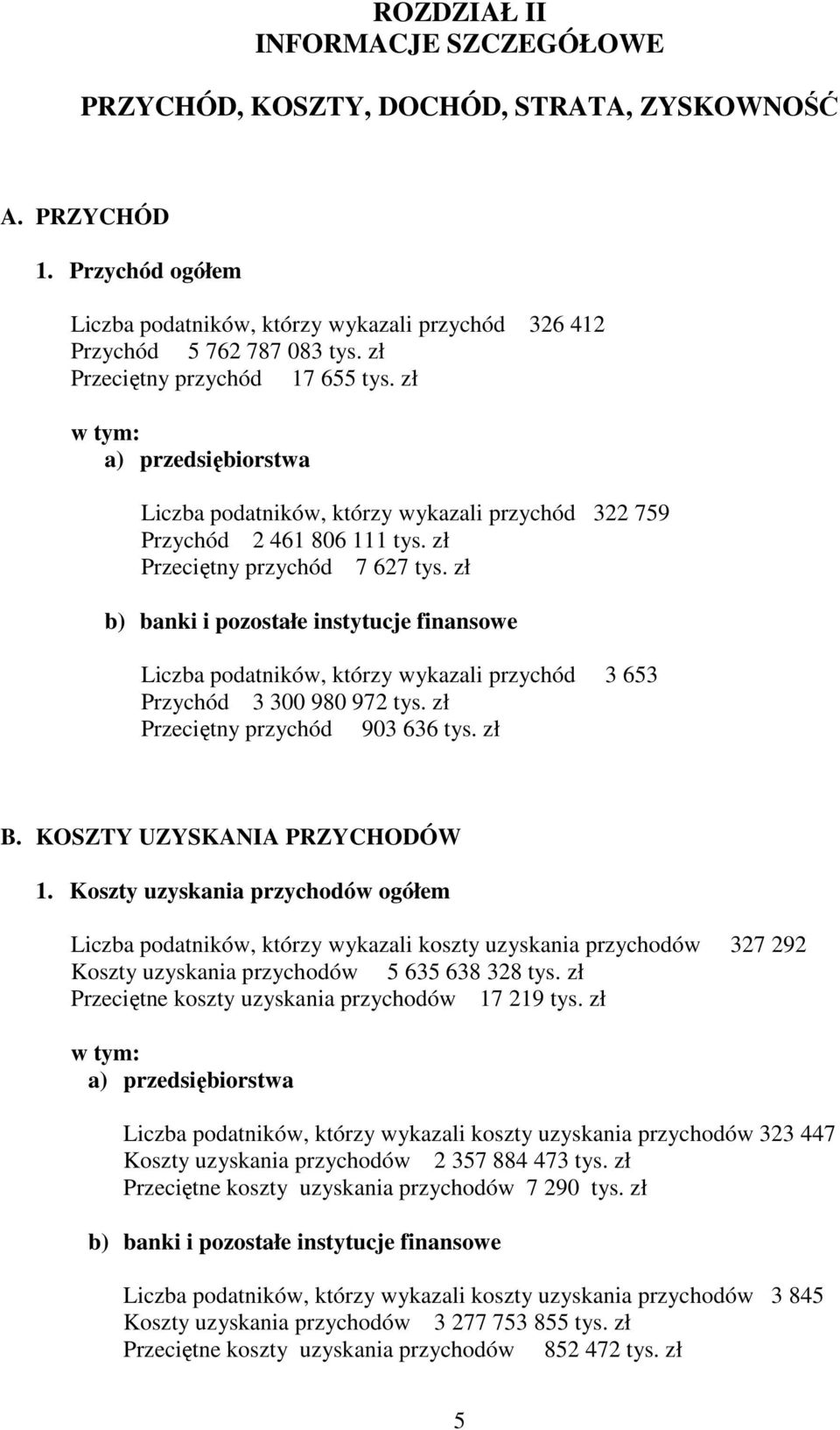 zł b) banki i pozostałe instytucje finansowe Liczba podatników, którzy wykazali przychód 3 653 Przychód 3 300 980 972 tys. zł Przeciętny przychód 903 636 tys. zł B. KOSZTY UZYSKANIA PRZYCHODÓW 1.