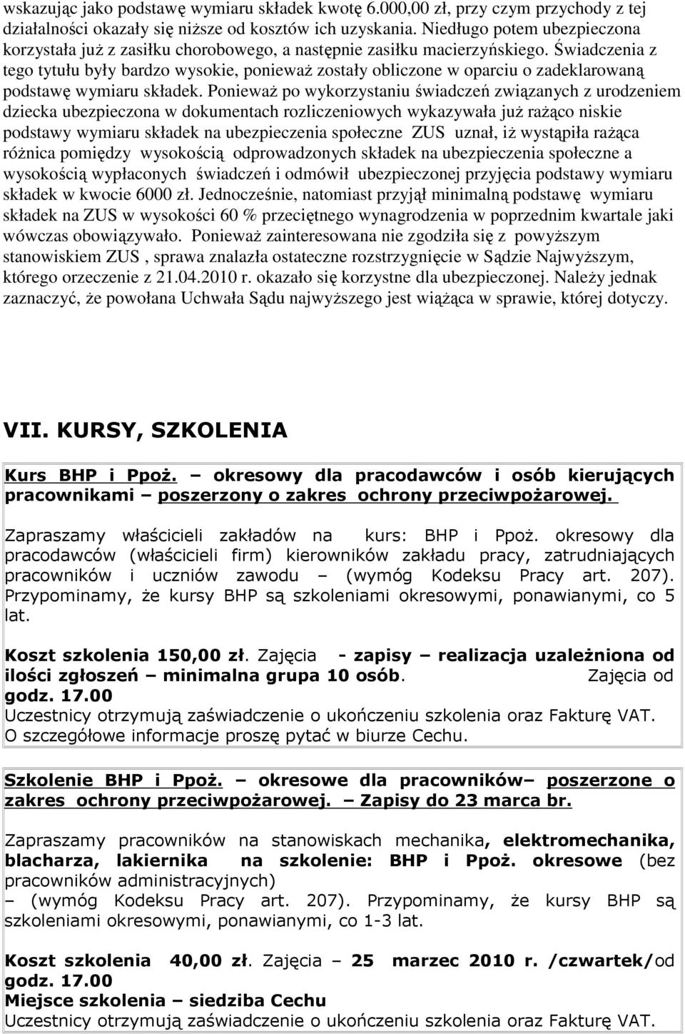 Świadczenia z tego tytułu były bardzo wysokie, poniewaŝ zostały obliczone w oparciu o zadeklarowaną podstawę wymiaru składek.